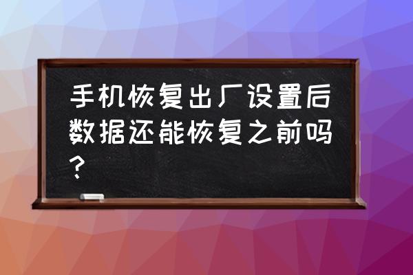 手机恢复出厂设置还原所有数据 手机恢复出厂设置后数据还能恢复之前吗? 手机恢复出厂设置还原所有数据 手机恢复出厂设置后数据还能恢复之前吗?