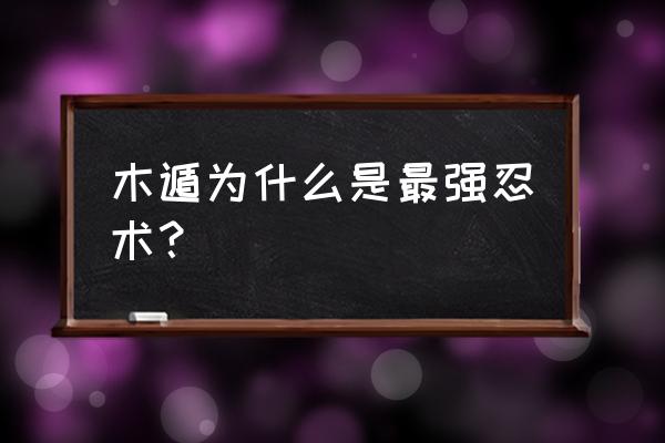 火影忍者里最强忍术排行榜 木遁为什么是最强忍术? 火影忍者里最强忍术排行榜 木遁为什么是最强忍术?