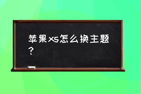 iphone xs设置锁屏下拉通知 苹果xs怎么换主题？