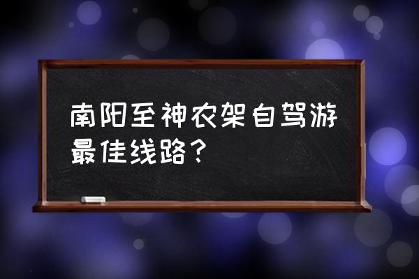 神龙架周边自驾攻略 南阳至神农架自驾游最佳线路？