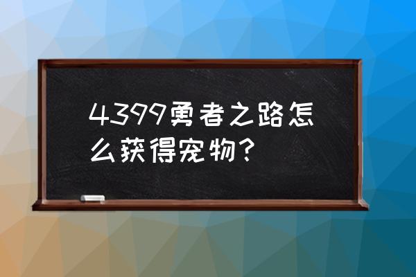 dnf勇士之路链接 4399勇者之路怎么获得宠物？