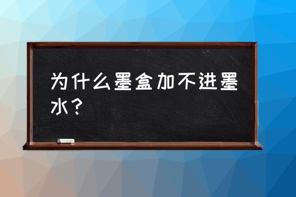 打印机加墨水后打印不出来怎么办 为什么墨盒加不进墨水？