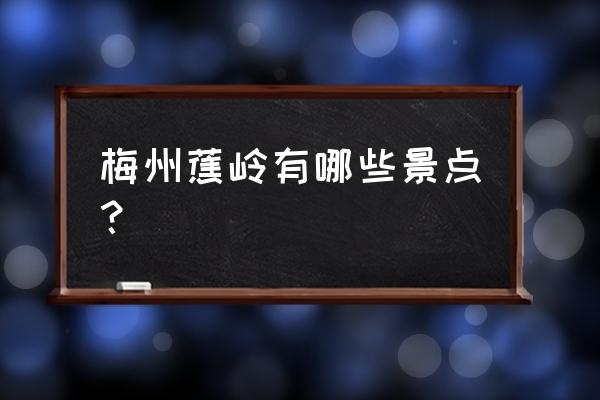 江南百景图大型牌坊怎么兑换 梅州蕉岭有哪些景点？