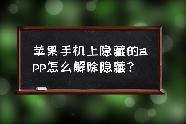 在苹果手机里面如何隐藏软件 苹果手机上隐藏的app怎么解除隐藏？