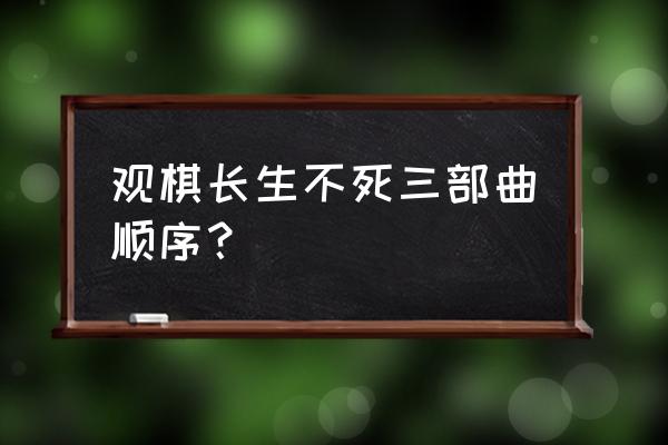 万古仙穹游戏激活码在哪里 观棋长生不死三部曲顺序？