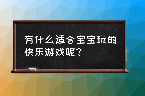 熊出没炮弹争夺战游戏 有什么适合宝宝玩的快乐游戏呢？