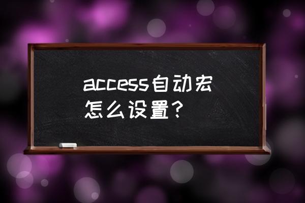 如何查看access中所用宏的代码 access自动宏怎么设置？