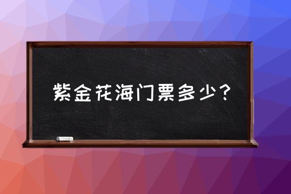 河源紫金有什么景点 紫金花海门票多少？