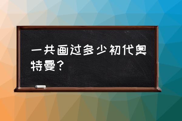 泰罗奥特曼怎么画最简单 一共画过多少初代奥特曼？