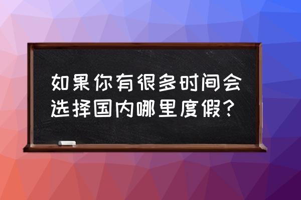 一句话赞美西塘 如果你有很多时间会选择国内哪里度假？