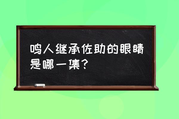 火影忍者佐助的写轮眼进化轮回眼 鸣人继承佐助的眼睛是哪一集？