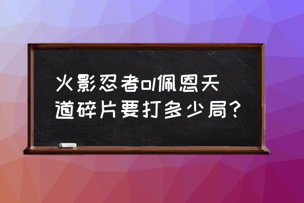 火影忍者极限挑战怎么拿高分 火影忍者ol佩恩天道碎片要打多少局？