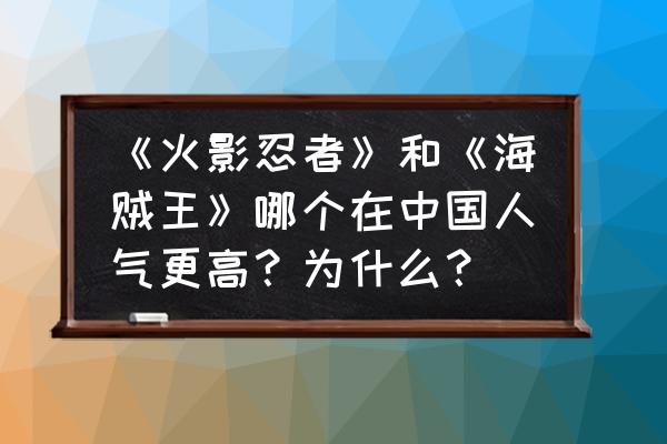 暗黑破坏神不朽海贼船在哪 《火影忍者》和《海贼王》哪个在中国人气更高？为什么？