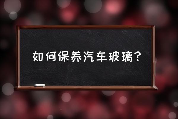 夏天养车注意事项及禁忌 如何保养汽车玻璃？