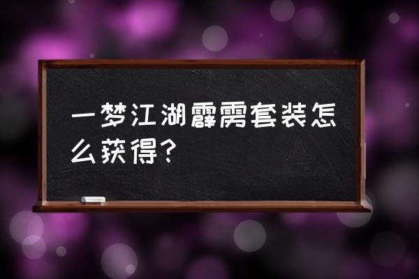 霹雳江湖手游国服官网 一梦江湖霹雳套装怎么获得？