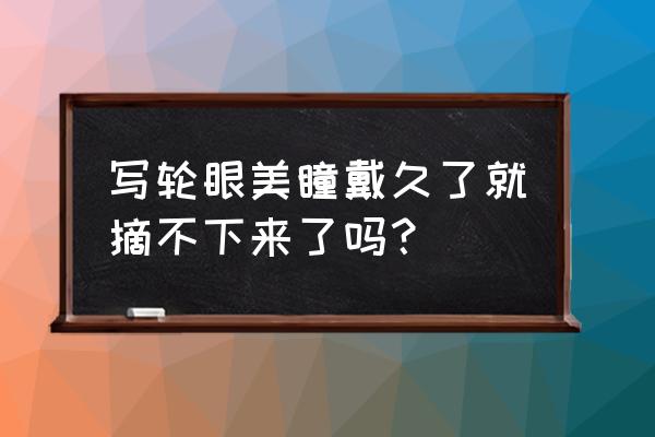 万花筒写轮眼的美瞳怎么佩戴 写轮眼美瞳戴久了就摘不下来了吗？