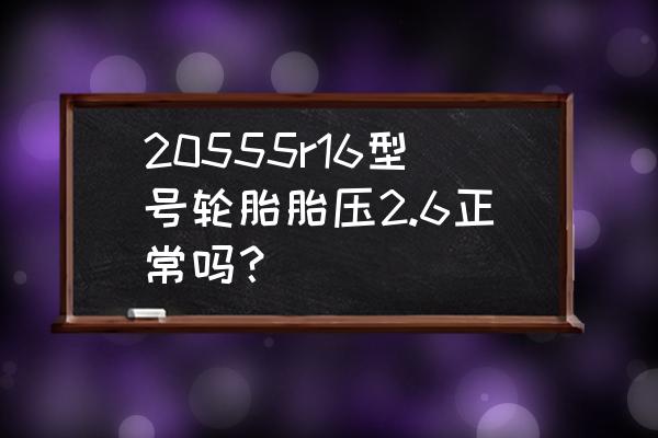 胎压到2.2要不要紧 20555r16型号轮胎胎压2.6正常吗？