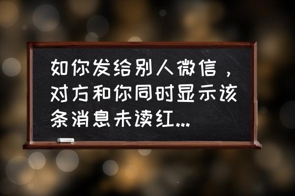 微信未读消息小红点怎么消除 如你发给别人微信，对方和你同时显示该条消息未读红点，是你卡被克隆还是微信BUG？