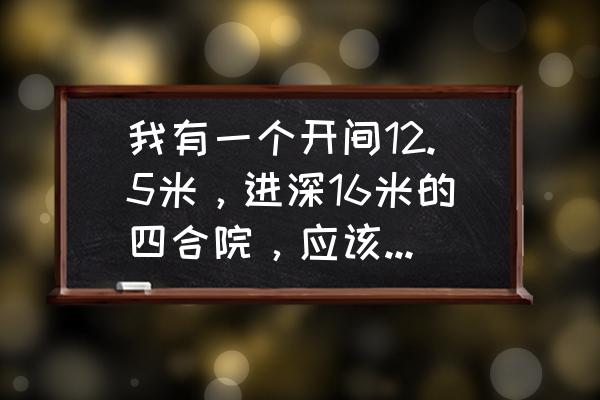 千本笔记怎样添加标签 我有一个开间12.5米，进深16米的四合院，应该怎样设计？